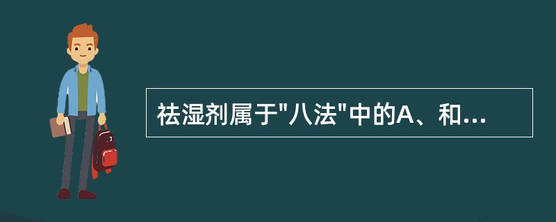 祛湿剂属于"八法"中的A、和法B、消法C、温法D、清法E、下法