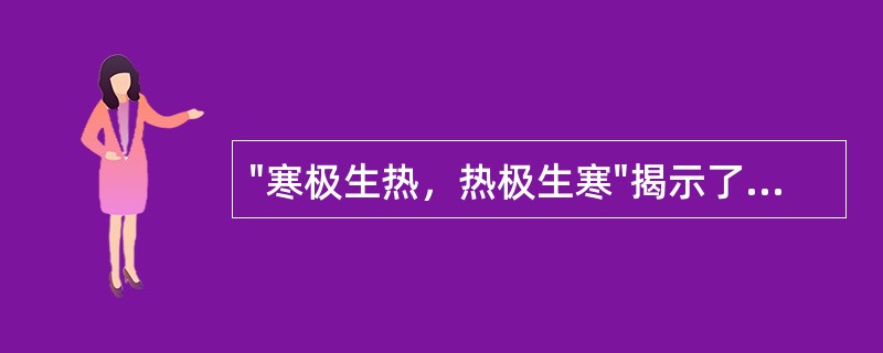 "寒极生热，热极生寒"揭示了阴阳之间的哪种关系A、相互交感B、相互制约C、相互为