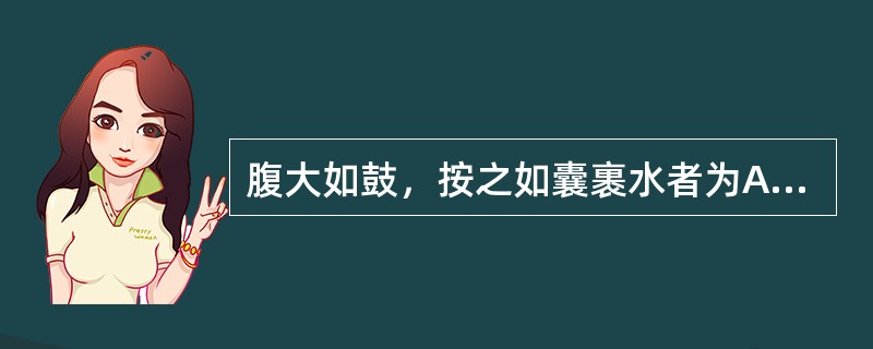 腹大如鼓，按之如囊裹水者为A、气胀B、节胸C、水臌D、心下痞E、瘕聚