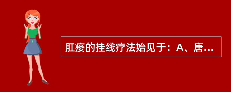 肛瘘的挂线疗法始见于：A、唐代B、宋代C、金元时期D、明代E、清代