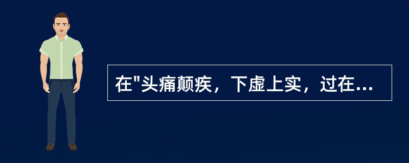 在"头痛颠疾，下虚上实，过在足少阴巨阳，甚则入肾"中，"过"为中医特定含义之词，