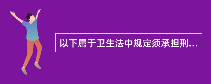 以下属于卫生法中规定须承担刑事责任的情形为A、非法采集、供应血液B、违反国境卫生