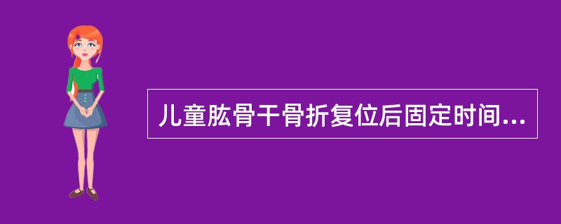 儿童肱骨干骨折复位后固定时间约为( )。