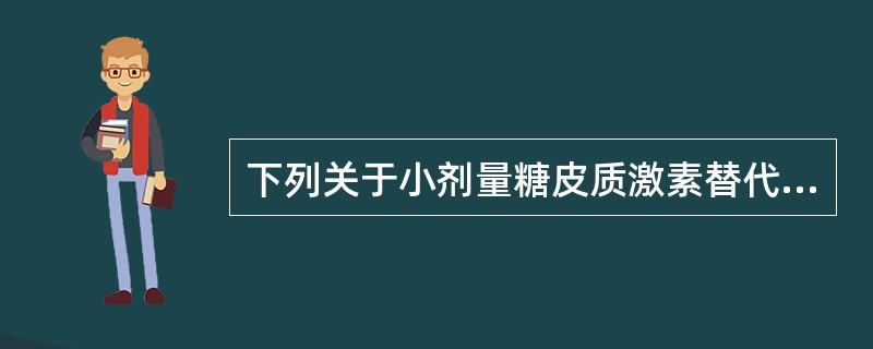 下列关于小剂量糖皮质激素替代疗法的临床应用，正确的是A、垂体肿瘤B、腺垂体功能减