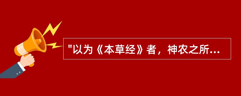 "以为《本草经》者，神农之所作，不刊之书也"中"刊"的意思是( )