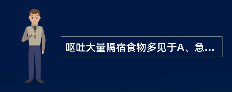 呕吐大量隔宿食物多见于A、急性糜烂性胃炎B、慢性胃炎C、消化性溃疡D、急性肝炎E