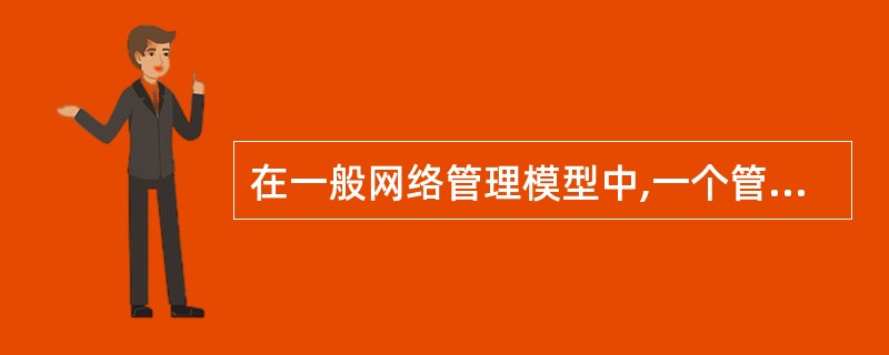 在一般网络管理模型中,一个管理者可以和多个( )进行信息交换,实现对网络的管理。