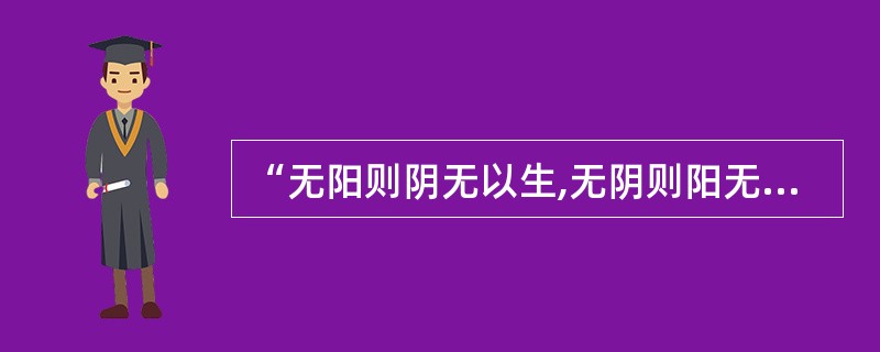 “无阳则阴无以生,无阴则阳无以化”是指