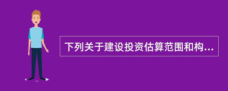 下列关于建设投资估算范围和构成的表述中,正确的是( )。