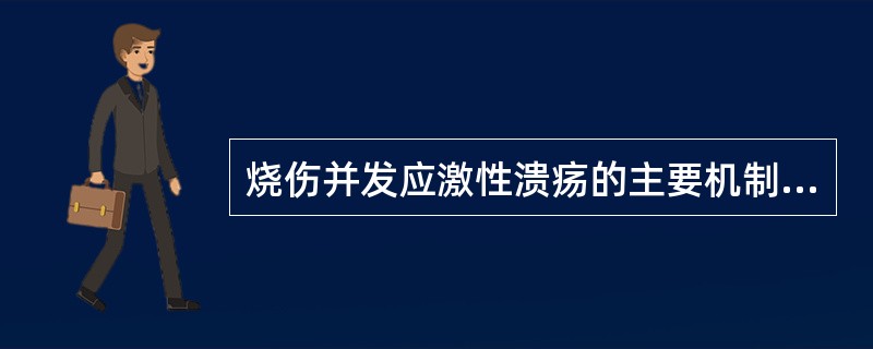 烧伤并发应激性溃疡的主要机制不包括以下哪一项A、黏膜屏障功能损伤B、胃黏膜血流量