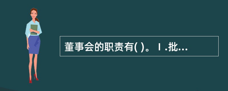 董事会的职责有( )。Ⅰ.批准公司发展战略Ⅱ.批准公司年度财务预算与决算Ⅲ.聘任