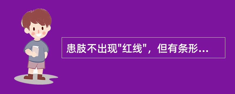 患肢不出现"红线"，但有条形触痛区的是