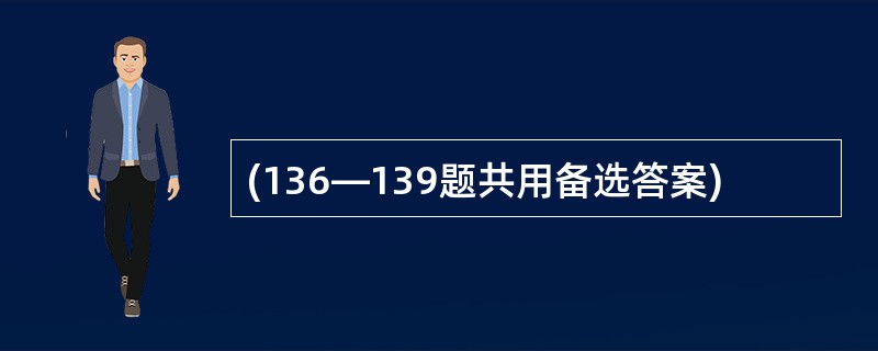 (136—139题共用备选答案)