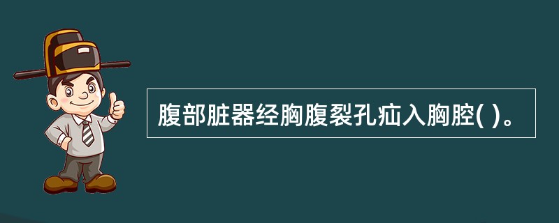 腹部脏器经胸腹裂孔疝入胸腔( )。