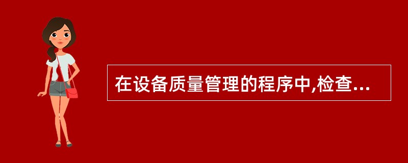 在设备质量管理的程序中,检查生产现场安全防护措施属于( )。