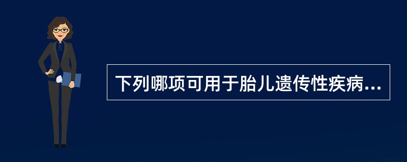 下列哪项可用于胎儿遗传性疾病的宫内诊断