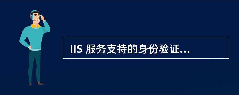  IIS 服务支持的身份验证方法中,需要利用明文在网络上传递用户名和密码的是(