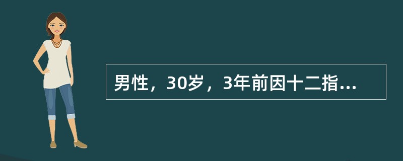 男性，30岁，3年前因十二指肠溃疡穿孔行胃大部切除术，术后仍间断上腹灼痛、返酸，