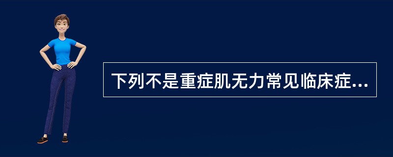 下列不是重症肌无力常见临床症状的是A、眼睑下垂、复视B、全身无力、咀嚼无力、面肌