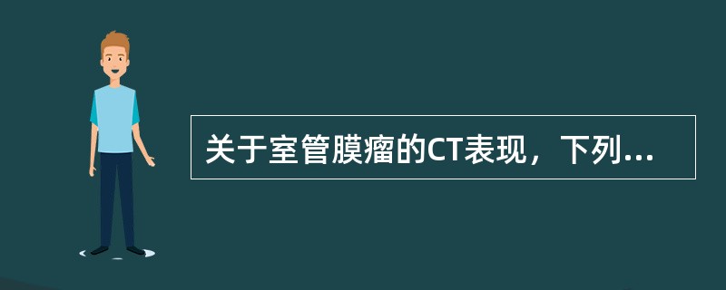 关于室管膜瘤的CT表现，下列正确的是A、室管膜瘤多位于侧脑室B、CT平扫肿瘤多呈