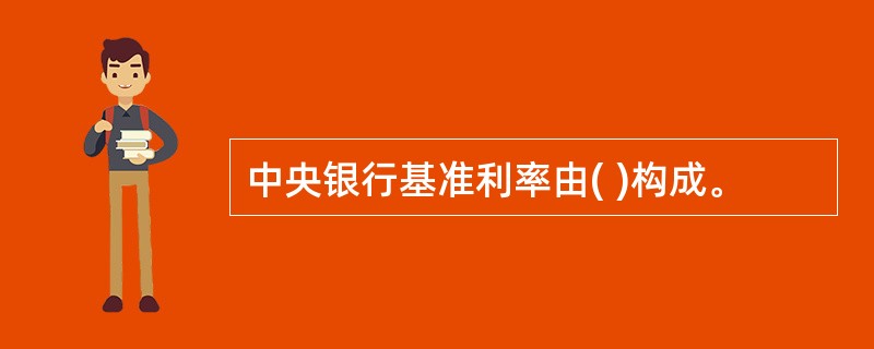 中央银行基准利率由( )构成。