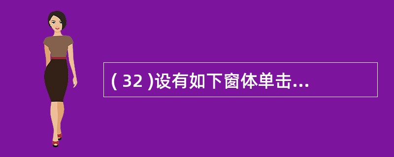 ( 32 )设有如下窗体单击事件过程:Private Sub Form. Cli