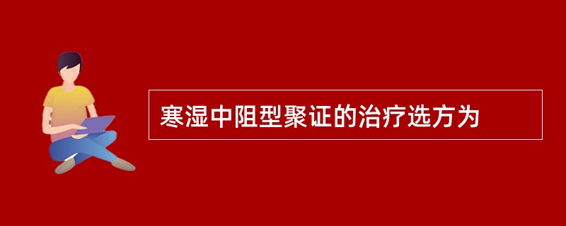 寒湿中阻型聚证的治疗选方为