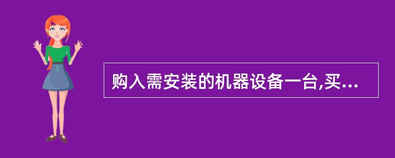 购入需安装的机器设备一台,买价35 000元,共计37 000元,全部款项已用银