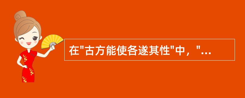 在"古方能使各遂其性"中，"遂"之义为( )A、顺应B、成全C、实现D、满足 -