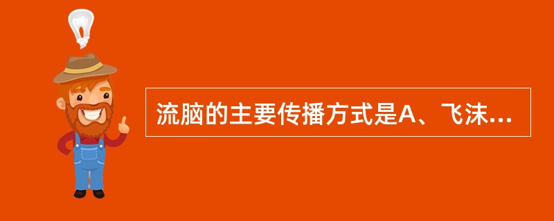 流脑的主要传播方式是A、飞沫直接从空气传播B、密切接触间接传播C、通过消化道传播