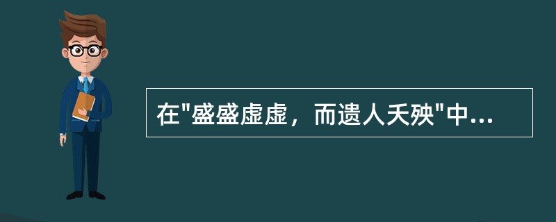 在"盛盛虚虚，而遗人夭殃"中，"夭殃"之义为( )A、遭灾B、早死C、病因D、灾