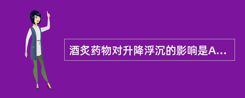 酒炙药物对升降浮沉的影响是A、收敛B、降下C、升提D、下行E、无影响