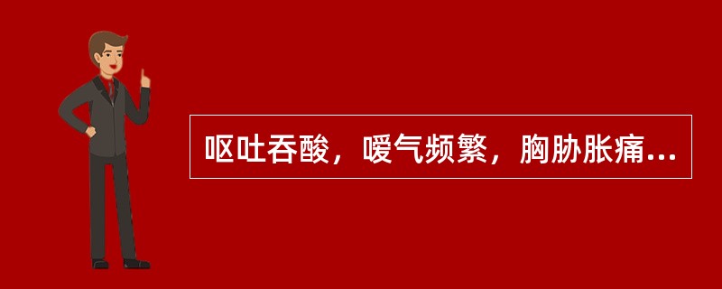 呕吐吞酸，嗳气频繁，胸胁胀痛，舌质红，苔薄腻，脉弦，治宜