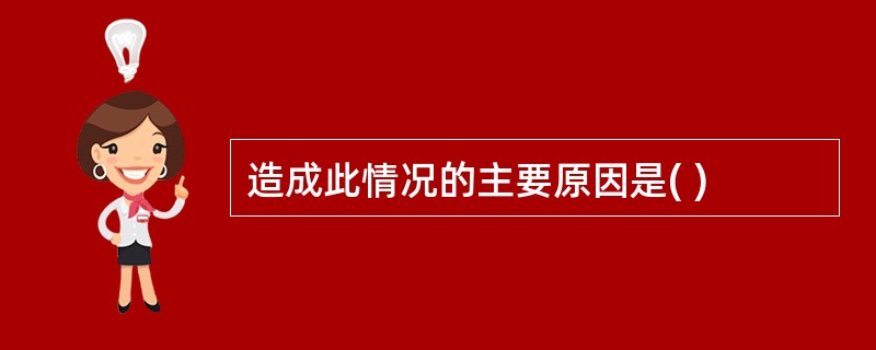 造成此情况的主要原因是( )