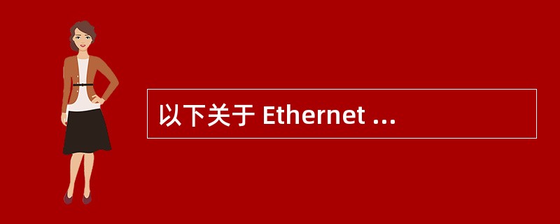 以下关于 Ethernet 地址的描述,哪个是错误的?