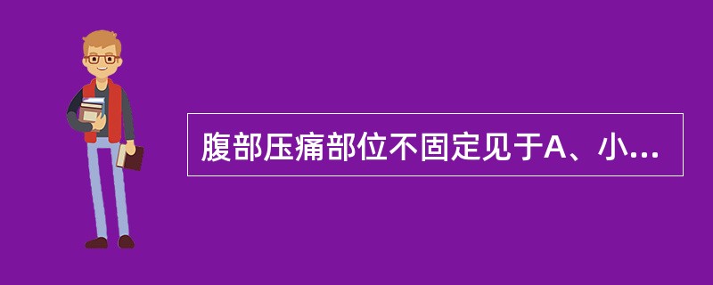 腹部压痛部位不固定见于A、小肠克罗恩病B、溃疡性结肠炎，全结肠型C、结核性腹膜炎