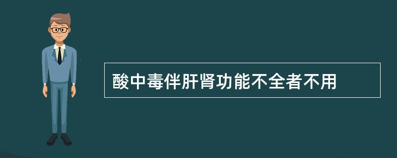 酸中毒伴肝肾功能不全者不用