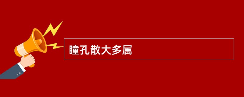 瞳孔散大多属