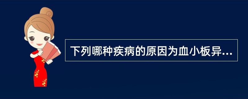 下列哪种疾病的原因为血小板异常A、过敏性紫癜B、药物性紫癜C、机械性紫癜D、血小