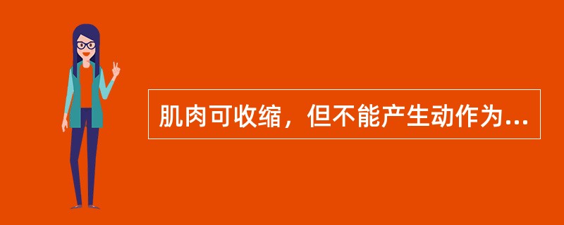 肌肉可收缩，但不能产生动作为几级肌力A、1级B、2级C、3级D、4级E、以上都不