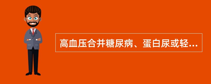 高血压合并糖尿病、蛋白尿或轻、中度肾功能不全者（非血管性），治疗上应首选下列何种