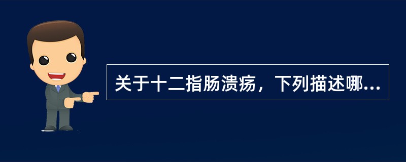 关于十二指肠溃疡，下列描述哪项是错误的A、比胃溃疡浅B、比胃溃疡小C、比胃溃疡易