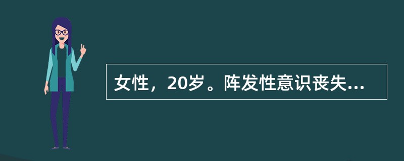 女性，20岁。阵发性意识丧失伴四肢抽搐半年，脑电图示癫痫样放电，神经系统检查无阳