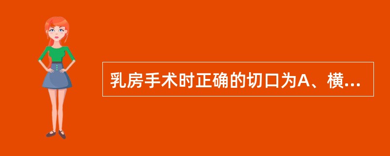 乳房手术时正确的切口为A、横切口B、纵切口C、放射状切口D、弧形切口E、梭形切口