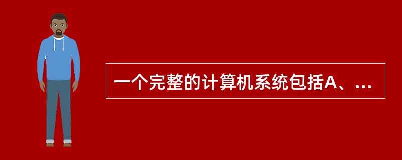 一个完整的计算机系统包括A、系统硬件和系统软件B、主机、键盘和显示器C、主机和外