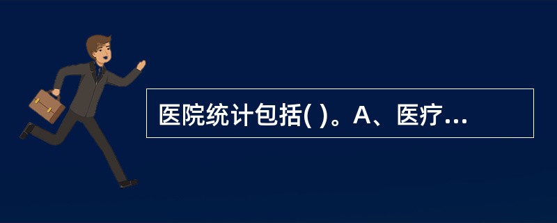 医院统计包括( )。A、医疗统计B、人力资源统计C、财务统计D、医疗设备统计与后