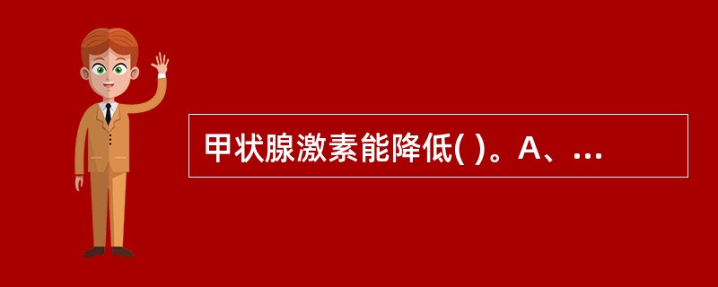 甲状腺激素能降低( )。A、糖代谢B、糖原异生C、血中胆固醇水平D、血中脂肪酸水