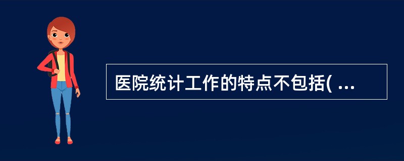 医院统计工作的特点不包括( )。A、广泛性B、连续性C、专业性D、复杂性E、独立