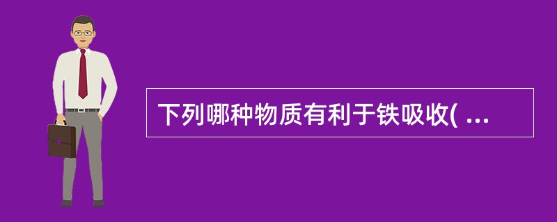 下列哪种物质有利于铁吸收( )A、牛奶B、蛋C、咖啡D、茶E、维生素C