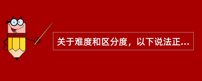 关于难度和区分度，以下说法正确的是( )A、相同的项目，在不同的团体中的难度和区